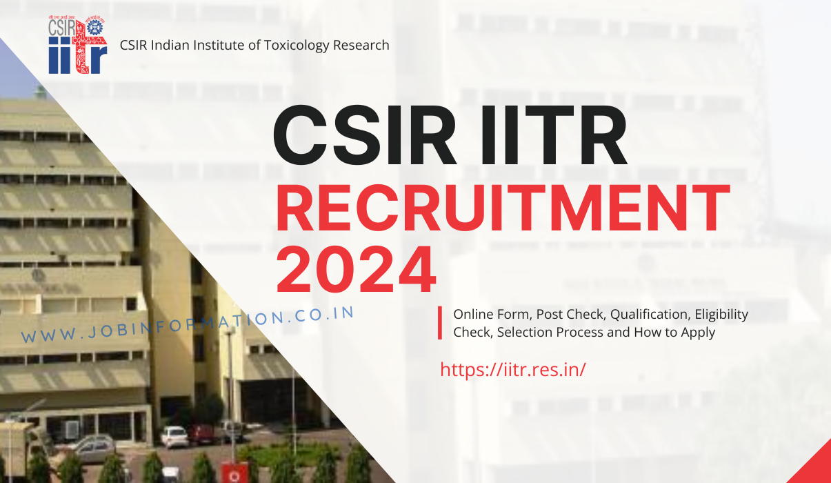 CSIR IITR Recruitment 2024: Online Form, Post Check, Qualification, Eligibility Check, Selection Process and How to Apply